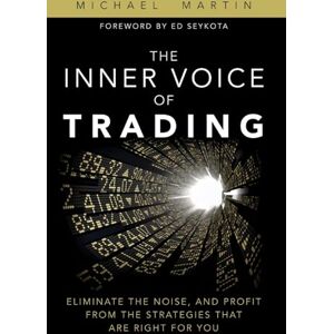 Martin, Michael The Inner Voice of Trading: Eliminate the Noise, and Profit from the Strategies That Are Right for You (paperback) Martin, Michael The Inner Voice of Trading: Eliminate the Noise, and Profit from the Strategies That Are Right for You (paperback)