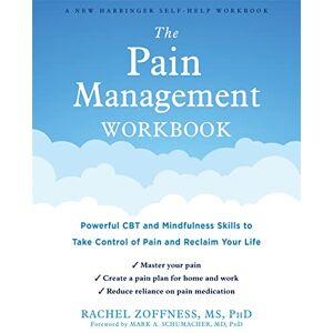 Zoffness, Rachel The Pain Management Workbook: Powerful CBT and Mindfulness Skills to Take Control of Pain and Reclaim Your Life Zoffness, Rachel The Pain Management Workbook: Powerful CBT and Mindfulness Skills to Take Control of Pain and Reclaim Your Life