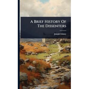 Ivimey, Joseph A Brief History Of The Dissenters Ivimey, Joseph A Brief History Of The Dissenters