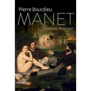 Bourdieu, Pierre Manet: A Symbolic Revolution Bourdieu, Pierre Manet: A Symbolic Revolution