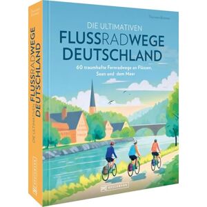 Brönner, Thorsten Die ultimativen Flussradwege in Deutschland: 60 traumhafte Fernradwege an Flüssen, Seen und dem Meer Brönner, Thorsten Die ultimativen Flussradwege in Deutschland: 60 traumhafte Fernradwege an Flüssen, Seen und dem Meer