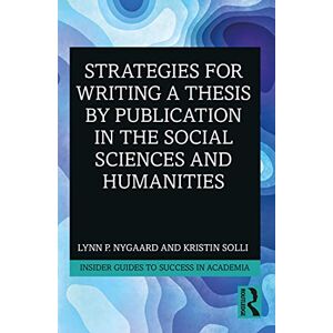 Nygaard, Lynn P. Strategies for Writing a Thesis by Publication in the Social Sciences and Humanities (Insider Guides to Success in Academia) Nygaard, Lynn P. Strategies for Writing a Thesis by Publication in the Social Sciences and Humanities (Insider Guides to Success in Academia)