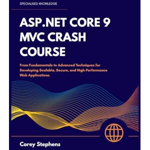 Stephens, Corey ASP.NET CORE 9 MVC CRASH COURSE: From Fundamentals To Advanced Techniques For Developing Scalable, Secure, And High-performance Web Application Stephens, Corey ASP.NET CORE 9 MVC CRASH COURSE: From Fundamentals To Advanced Techniques For Developing Scalable, Secure, And High-performance Web Application