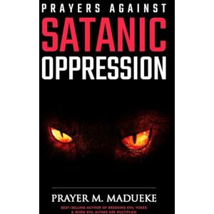 Madueke, Mr. Prayer M. Prayers against Satanic Oppression: 4 (ALONE WITH GOD) Madueke, Mr. Prayer M. Prayers against Satanic Oppression: 4 (ALONE WITH GOD)