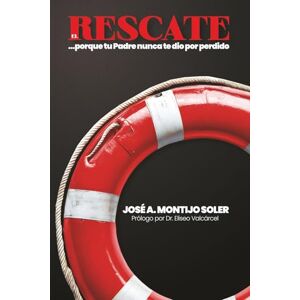Montijo Soler, José Antonio El Rescate: ...porque tu Padre nunca te dio por perdido. Montijo Soler, José Antonio El Rescate: ...porque tu Padre nunca te dio por perdido.