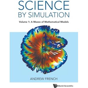 French, Andrew Science By Simulation Volume 1: A Mezze Of Mathematical Models French, Andrew Science By Simulation Volume 1: A Mezze Of Mathematical Models