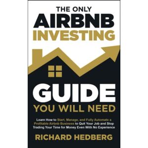 Hedberg, Richard The Only Airbnb Investing Guide You Will Need: Learn How to Start, Manage, and Fully Automate a Profitable Airbnb Business to Quit Your Job and Stop ... Even With No Experience (Business Blueprint) Hedberg, Richard The Only Airbnb Investing Guide You Will Need: Learn How to Start, Manage, and Fully Automate a Profitable Airbnb Business to Quit Your Job and Stop ... Even With No Experience (Business Blueprint)