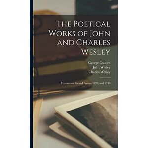 Wesley, John The Poetical Works of John and Charles Wesley: Hymns and Sacred Poems, 1739, and 1740 Wesley, John The Poetical Works of John and Charles Wesley: Hymns and Sacred Poems, 1739, and 1740