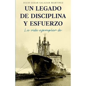 SALAZAR MARTINEZ, JULIO CESAR UN LEGADO DE DISCIPLINA Y ESFUERZO: LA VIDA EJEMPLAR DE JULIO CESAR SALAZAR MARTINEZ SALAZAR MARTINEZ, JULIO CESAR UN LEGADO DE DISCIPLINA Y ESFUERZO: LA VIDA EJEMPLAR DE JULIO CESAR SALAZAR MARTINEZ