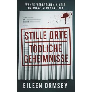 Ormsby, Eileen Stille Orte, Tödliche Geheimnisse: Wahre Verbrechen hinter Amerikas Verandatüren (Tangled Web True Crime) Ormsby, Eileen Stille Orte, Tödliche Geheimnisse: Wahre Verbrechen hinter Amerikas Verandatüren (Tangled Web True Crime)
