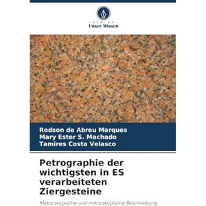 de Abreu Marques, Rodson Petrographie der wichtigsten in ES verarbeiteten Ziergesteine: Makroskopische und mikroskopische Beschreibung de Abreu Marques, Rodson Petrographie der wichtigsten in ES verarbeiteten Ziergesteine: Makroskopische und mikroskopische Beschreibung