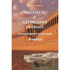 Valcossi, Giulio C. Mecenate e gli inganni di Ermes: La prima indagine di Gaio Mecenate Valcossi, Giulio C. Mecenate e gli inganni di Ermes: La prima indagine di Gaio Mecenate