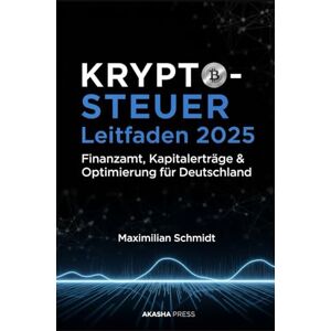 Schmidt, Maximilian Krypto-Steuer Leitfaden 2025: Finanzamt, Kapitalerträge & Optimierung für Deutschland Schmidt, Maximilian Krypto-Steuer Leitfaden 2025: Finanzamt, Kapitalerträge & Optimierung für Deutschland