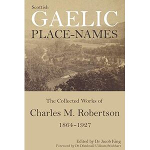Robertson, Rev Charles M. Scottish Gaelic Place-names: The Collected Works of Charles M. Robertson 1864-1927 Robertson, Rev Charles M. Scottish Gaelic Place-names: The Collected Works of Charles M. Robertson 1864-1927