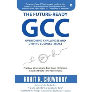 ROHIT R. CHOWDHRY THE FUTURE-Ready GCC: Overcoming Challenges and Driving Business Impact ROHIT R. CHOWDHRY THE FUTURE-Ready GCC: Overcoming Challenges and Driving Business Impact