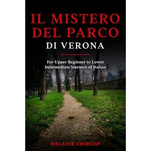 Chircop, Melanie Il Mistero del Parco di Verona: For Upper Beginner to Lower Intermediate learners of Italian: 1 (From Beginner to Intermediate Murder Mystery Series) Chircop, Melanie Il Mistero del Parco di Verona: For Upper Beginner to Lower Intermediate learners of Italian: 1 (From Beginner to Intermediate Murder Mystery Series)