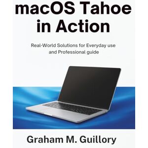 Guillory, Graham M. macOS Tahoe in Action: Real-World Solutions for Everyday use and Professional guide (programming collection) Guillory, Graham M. macOS Tahoe in Action: Real-World Solutions for Everyday use and Professional guide (programming collection)