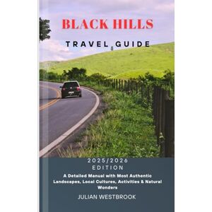 WESTBROOK, JULIAN BLACK HILLS TRAVEL GUIDE 2025/2026: A Detailed Manual with Most Authentic Landscapes, Local Cultures, Activities & Natural Wonders WESTBROOK, JULIAN BLACK HILLS TRAVEL GUIDE 2025/2026: A Detailed Manual with Most Authentic Landscapes, Local Cultures, Activities & Natural Wonders