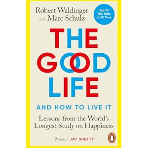Waldinger, Robert The Good Life: The life-changing bestseller on how to find happiness Waldinger, Robert The Good Life: The life-changing bestseller on how to find happiness