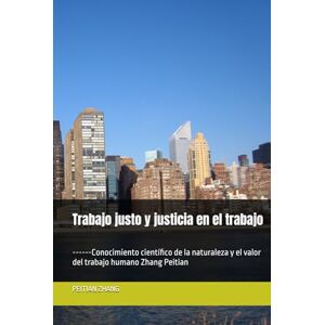 ZHANG, Ph.D PEITIAN Trabajo justo y justicia en el trabajo: ------Conocimiento científico de la naturaleza y el valor del trabajo humano Zhang Peitian ZHANG, Ph.D PEITIAN Trabajo justo y justicia en el trabajo: ------Conocimiento científico de la naturaleza y el valor del trabajo humano Zhang Peitian