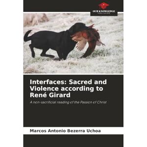 Bezerra Uchoa, Marcos Antonio Interfaces: Sacred and Violence according to René Girard: A non-sacrificial reading of the Passion of Christ Bezerra Uchoa, Marcos Antonio Interfaces: Sacred and Violence according to René Girard: A non-sacrificial reading of the Passion of Christ