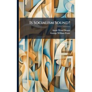 Besant, Annie Wood Is Socialism Sound? Besant, Annie Wood Is Socialism Sound?