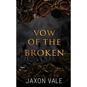 Vale, Jaxon Vow Of The Broken: A Dark Mafia Romance (Vows and Vendettas) Vale, Jaxon Vow Of The Broken: A Dark Mafia Romance (Vows and Vendettas)