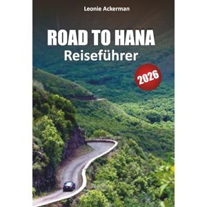 Ackerman, Leonie ROAD TO HANA REISEFÜHRER 2026: Landschaftlich reizvolle Fahrten, versteckte Wasserfälle, Küstenwanderungen, lokale Gerichte und Insider-Tipps für das ultimative Maui-Abenteuer Ackerman, Leonie ROAD TO HANA REISEFÜHRER 2026: Landschaftlich reizvolle Fahrten, versteckte Wasserfälle, Küstenwanderungen, lokale Gerichte und Insider-Tipps für das ultimative Maui-Abenteuer