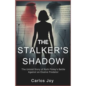 Joy, Carlos The Stalker’s Shadow: The Untold Story of Ruth Finley’s Battle Against an Elusive Predator: A Saga of Deception, Fear, and the Shocking Revelation That Changed Everything Joy, Carlos The Stalker’s Shadow: The Untold Story of Ruth Finley’s Battle Against an Elusive Predator: A Saga of Deception, Fear, and the Shocking Revelation That Changed Everything
