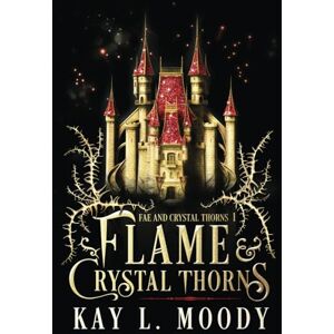 Moody, Kay L Flame and Crystal Thorns: 1 (Fae and Crystal Thorns) Moody, Kay L Flame and Crystal Thorns: 1 (Fae and Crystal Thorns)