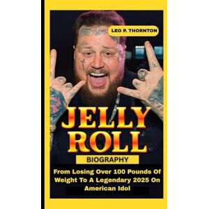 P. Thornton, Leo JELLY ROLL BIOGRAPHY: From Losing Over 100 Pounds Of Weight To a Legendary 2025 on American Idol P. Thornton, Leo JELLY ROLL BIOGRAPHY: From Losing Over 100 Pounds Of Weight To a Legendary 2025 on American Idol