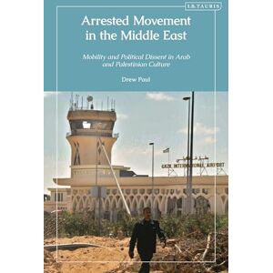 Paul, Drew Arrested Movement in the Middle East: Mobility and Political Dissent in Arab and Palestinian Culture Paul, Drew Arrested Movement in the Middle East: Mobility and Political Dissent in Arab and Palestinian Culture