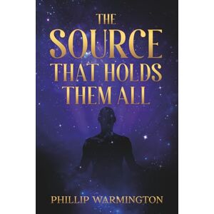 Warmington, Phillip The Source That Holds Them All: A Spiritual Poetry Book of the Awakening , Liberation for the Chosen, the Dreamers, and the Souls Who Never Forgot, Spiritual poetry Warmington, Phillip The Source That Holds Them All: A Spiritual Poetry Book of the Awakening , Liberation for the Chosen, the Dreamers, and the Souls Who Never Forgot, Spiritual poetry