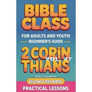 Sermons, Bible Bible Class for Adults and Youth: Beginner's Guide 2 Corinthians: 47 (Bible Class from Scratch) Sermons, Bible Bible Class for Adults and Youth: Beginner's Guide 2 Corinthians: 47 (Bible Class from Scratch)