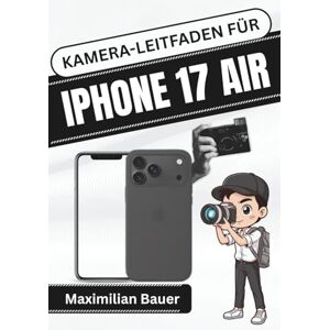 Bauer, Maximilian KAMERA-LEITFADEN FÜR IPHONE 17 AIR: Entdecke deine Kamerafähigkeiten für klare Fotos, flüssige Videos und kreatives Arbeiten im Alltag (iPhone 17 ... ... Kameranutzer und Senioren aller Modelle) Bauer, Maximilian KAMERA-LEITFADEN FÜR IPHONE 17 AIR: Entdecke deine Kamerafähigkeiten für klare Fotos, flüssige Videos und kreatives Arbeiten im Alltag (iPhone 17 ... ... Kameranutzer und Senioren aller Modelle)