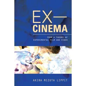 Lippit, Akira Mizuta Ex-Cinema: From a Theory of Experimental Film and Video Lippit, Akira Mizuta Ex-Cinema: From a Theory of Experimental Film and Video