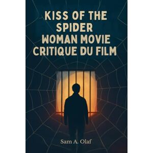 A. Olaf, Sam Critique du film Kiss of the Spider Woman: Explorer l'amour, le pouvoir et la lutte politique : une analyse approfondie du classique intemporel et de son impact culturel A. Olaf, Sam Critique du film Kiss of the Spider Woman: Explorer l'amour, le pouvoir et la lutte politique : une analyse approfondie du classique intemporel et de son impact culturel