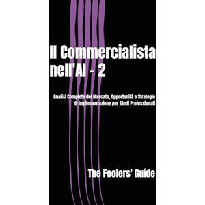 Cinelli, Andrea Il Commercialista nell'AI 2: Analisi Completa del Mercato, Opportunità e Strategie di Implementazione per Studi Professionali (The Fooler's Guide) Cinelli, Andrea Il Commercialista nell'AI 2: Analisi Completa del Mercato, Opportunità e Strategie di Implementazione per Studi Professionali (The Fooler's Guide)