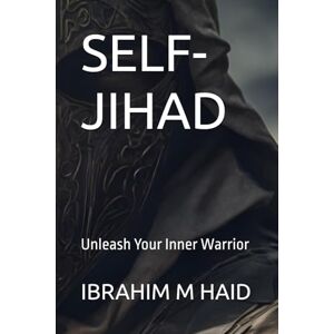 HAID, IBRAHIM M SELF-JIHAD: Unleash Your Inner Warrior HAID, IBRAHIM M SELF-JIHAD: Unleash Your Inner Warrior