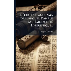 Latouche, Auguste L'Ã(c)cho Du Panorama Des Langues, Dans Le Système D'unitÃ(c) Linguistique... Latouche, Auguste L'Ã(c)cho Du Panorama Des Langues, Dans Le Système D'unitÃ(c) Linguistique...