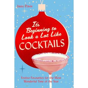 Davis, Jassy It's Beginning to Look a Lot Like Cocktails: 60 festive and fun cocktail recipes for mixology fans Davis, Jassy It's Beginning to Look a Lot Like Cocktails: 60 festive and fun cocktail recipes for mixology fans