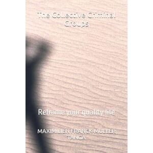 MULLER TANGA, MAXIMILIEN FRANCK The Collective Criminal Groups: Reframe your quality life MULLER TANGA, MAXIMILIEN FRANCK The Collective Criminal Groups: Reframe your quality life