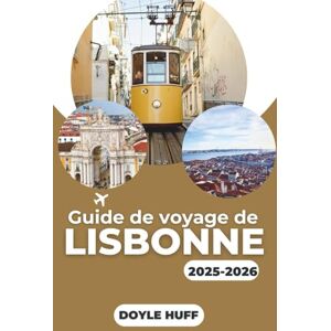 HUFF, DOYLE Guide de voyage de Lisbonne 2025-2026: Explorez l'architecture, l'histoire et la culture culinaire avec des conseils pratiques HUFF, DOYLE Guide de voyage de Lisbonne 2025-2026: Explorez l'architecture, l'histoire et la culture culinaire avec des conseils pratiques