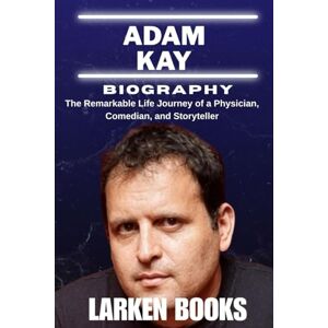 BOOKS, LARKEN ADAM KAY BIOGRAPHY: The Remarkable Life Journey of a Physician, Comedian, and Storyteller BOOKS, LARKEN ADAM KAY BIOGRAPHY: The Remarkable Life Journey of a Physician, Comedian, and Storyteller