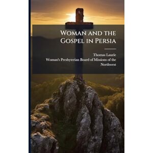 Laurie, Thomas Woman and the Gospel in Persia Laurie, Thomas Woman and the Gospel in Persia
