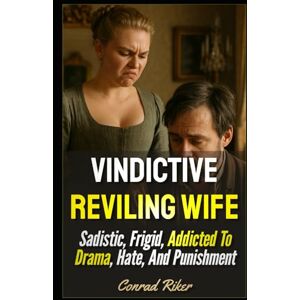 Riker, Conrad Vindictive Reviling Wife: Sadistic, Frigid, Addicted To Drama, Hate, And Punishment: 182 (redpilled revolutionary civil rights for men (satire)) Riker, Conrad Vindictive Reviling Wife: Sadistic, Frigid, Addicted To Drama, Hate, And Punishment: 182 (redpilled revolutionary civil rights for men (satire))