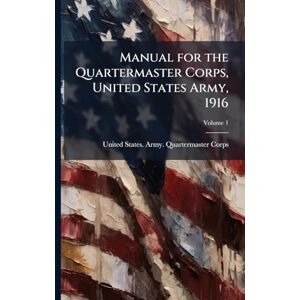 Manual for the Quartermaster Corps, United States Army, 1916 Manual for the Quartermaster Corps, United States Army, 1916