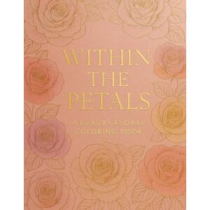 Creative Labs WITHIN THE PETALS: A Luxury Floral and Relaxing Coloring Book Creative Labs WITHIN THE PETALS: A Luxury Floral and Relaxing Coloring Book