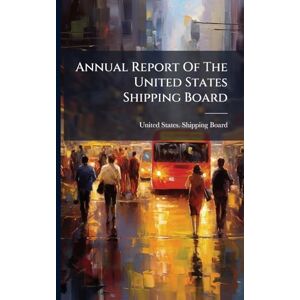 Annual Report Of The United States Shipping Board Annual Report Of The United States Shipping Board