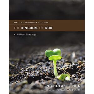 Perrin, Nicholas The Kingdom of God: A Biblical Theology (Biblical Theology for Life) Perrin, Nicholas The Kingdom of God: A Biblical Theology (Biblical Theology for Life)